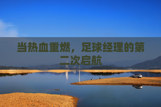 当热血重燃，足球经理的第二次启航